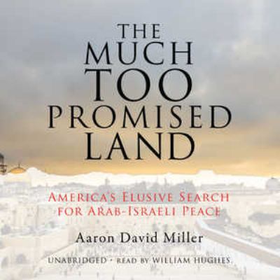 The much too promised land : [America's elusive search for Arab-Israeli peace]