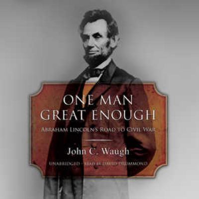 One man great enough : Abraham Lincoln's road to Civil War