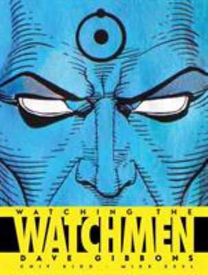 Watching the watchmen : the definitive companion to the ultimate graphic novel