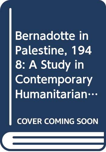 Bernadotte in Palestine, 1948 : a study in contemporary humanitarian knight-errantry