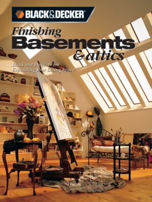 Finishing basements & attics : ideas & projects for expanding your living space.