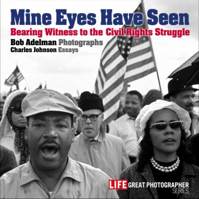 Mine eyes have seen : bearing witness to the struggle for Civil Rights
