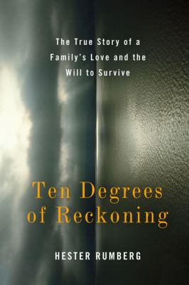 Ten degrees of reckoning : a true story of a family's love and the will to survive