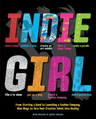 Indie girl : from starting a band to launching a fashion company, nine ways to turn your creative talent into reality