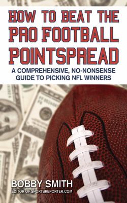 How to beat the pro football pointspread : a comprehensive, no-nonsense guide to picking NFL winners
