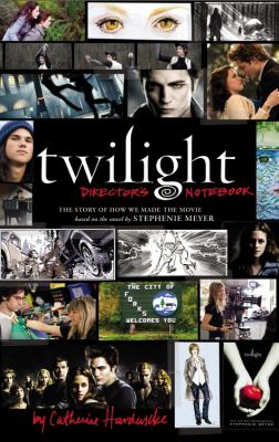 Twilight director's notebook : the story of how we made the movie based on the novel by Stephenie Meyer