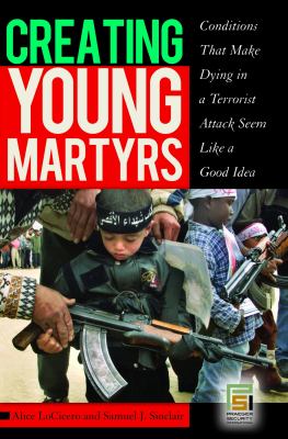 Creating young martyrs : conditions that make dying in a terrorist attack seem like a good idea