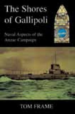 The shores of Gallipoli : Naval dimensions of the Anzac campaign