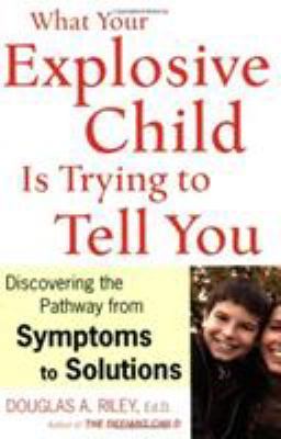 What your explosive child is trying to tell you : discovering the pathways from symptoms to solutions