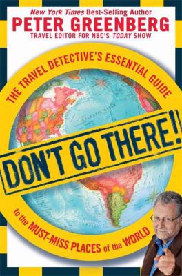 Don't go there! : the travel detective's essential guide to the must-miss places of the world