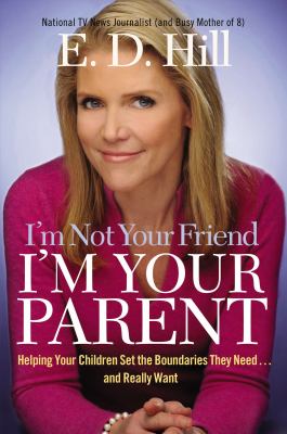 I'm not your friend, I'm your parent : helping your children set the boundaries they need-- and really want