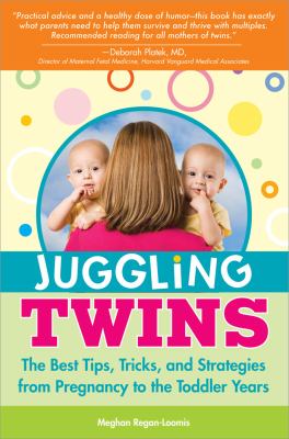 Juggling twins : the best tips, tricks, and strategies from pregnancy to the toddler years