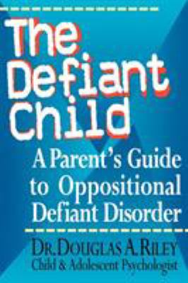 The defiant child : a parent's guide to oppositional defiant disorder