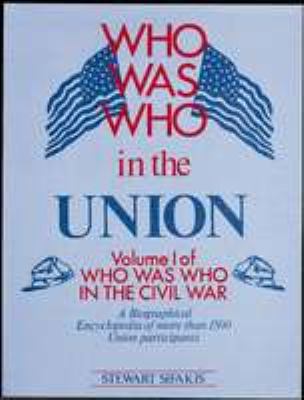 Who was who in the Union : a comprehensive, illustrated biographical reference to more than 1,500 of the principal Union participants in the Civil War