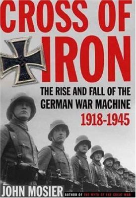 Cross of iron : the rise and fall of the German war machine, 1918-1945