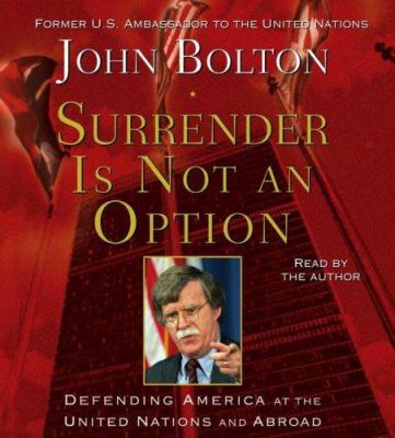 Surrender is not an option : defending America at the United Nations and abroad