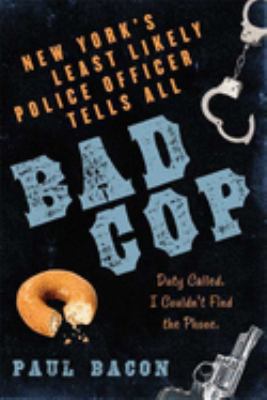 Bad cop : New York's least likely police officer tells all