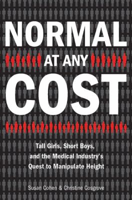 Normal at any cost : tall girls, short boys, and the medical industry's quest to manipulate height