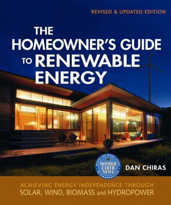 The homeowner's guide to renewable energy : achieving energy independence through solar, wind, biomass, and hydropower