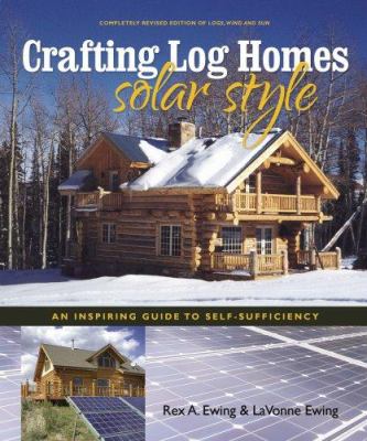 Crafting log homes solar style : an inspiring guide to self-sufficiency