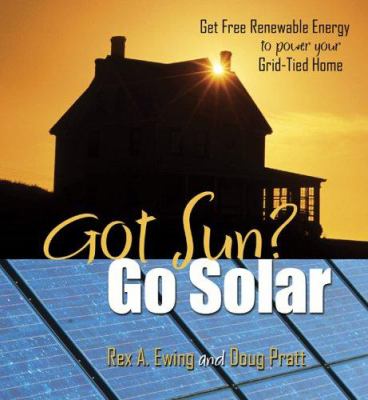 Got sun? go solar : get free renewable energy to power your grid-tied home