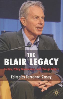 The Blair legacy : politics, policy, governance, and foreign affairs
