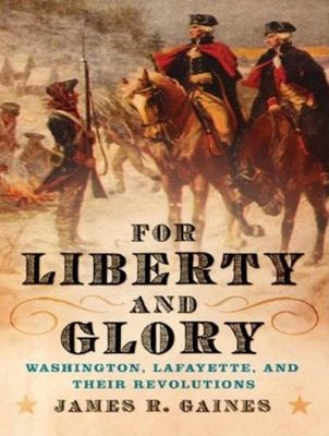 For liberty and glory : Washington, Lafayette, and their revolutions