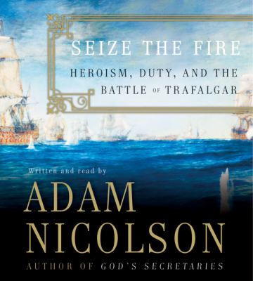 Seize the fire : heroism, duty, and the Battle of Trafalgar