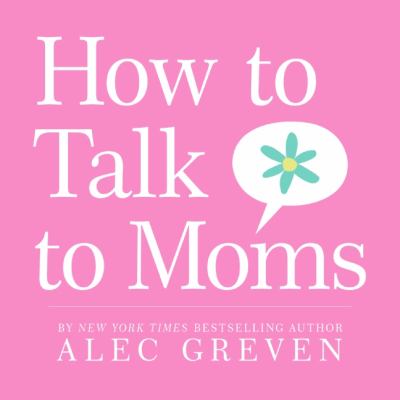 How to talk to moms