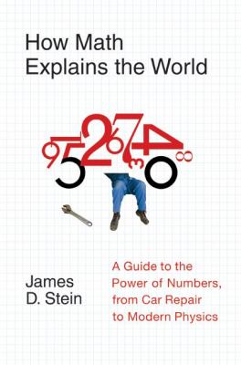 How math explains the world : a guide to the power of numbers, from car repair to modern physics