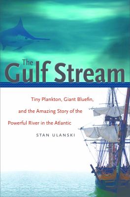 The Gulf Stream : tiny plankton, giant bluefin, and the amazing story of the powerful river in the Atlantic