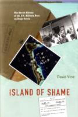 Island of shame : the secret history of the U.S. military base on Diego Garcia