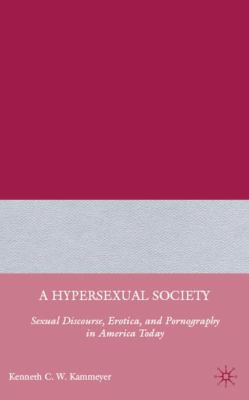 A hypersexual society : sexual discourse, erotica, and pornography in America today