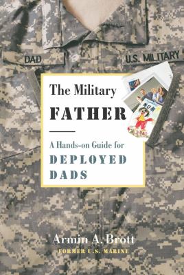 The military father : a hands-on guide for deployed dads