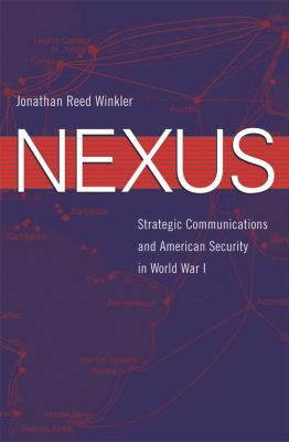 Nexus : strategic communications and American security in World War I