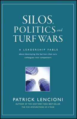 Silos, politics, and turf wars : a leadership fable about destroying the barriers that turn colleagues into competitors