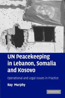 UN peacekeeping in Lebanon, Somalia and Kosovo : operational and legal issues in practice