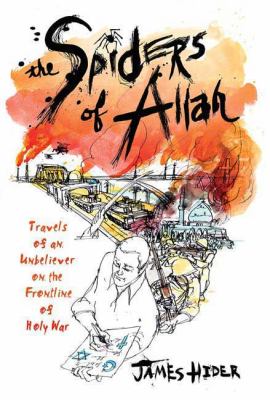 The spiders of Allah : travels of an unbeliever on the frontline of holy war