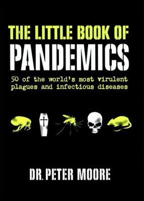 The little book of pandemics : 50 of the world's most virulent plagues and infectious diseases