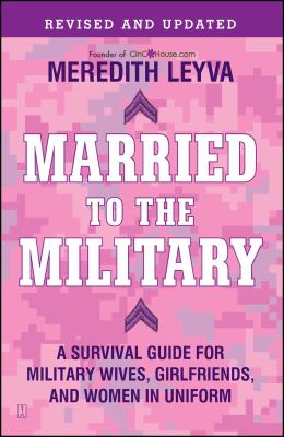 Married to the military : a survival guide for military wives, girlfriends, and women in uniform