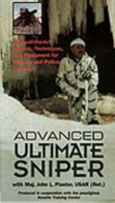 Advanced ultimate sniper : state-of-the-art tactics, techniques, and equipment for military and police snipers