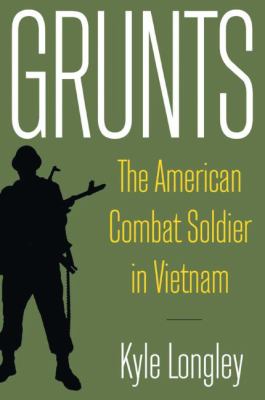 Grunts : the American combat soldier in Vietnam