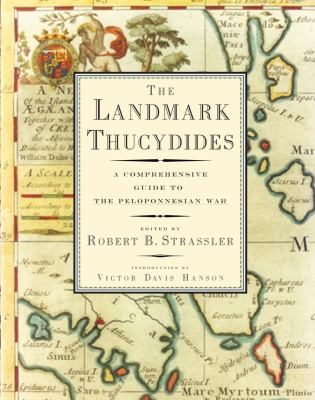 The landmark Thucydides : a comprehensive guide to the Peloponnesian War ; a newly revised edition of the Richard Crawley translation with maps, annotations, appendices, and encyclopedic index