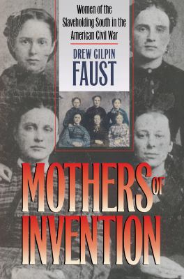Mothers of invention : women of the slaveholding South in the American Civil War