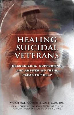 Healing suicidal veterans : recognizing, supporting and answering their pleas for help