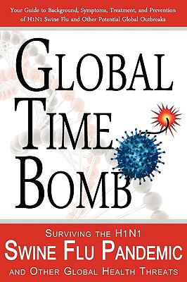 Global time bomb : surviving the H1N1 swine flu pandemic and other global health threats