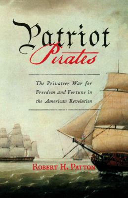 Patriot pirates : the privateer war for freedom and fortune in the American Revolution