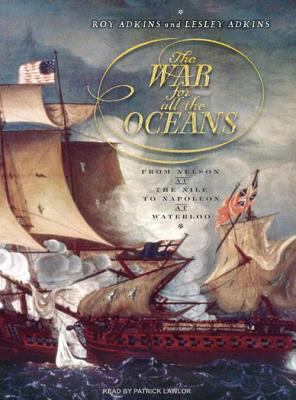 The war for all the oceans : from Nelson at the Nile to Napoleon at Waterloo