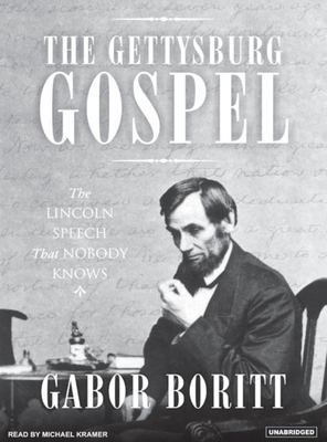 The Gettysburg gospel : the Lincoln speech that nobody knows