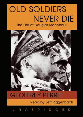 Old soldiers never die : the life of Douglas MacArthur